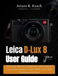 Keach, A: Leica D-Lux 8 User Guide