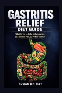 Whitely, R: Gastritis Relief Diet Guide