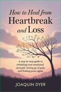 Dyer, J: How to Heal from Heartbreak and Loss