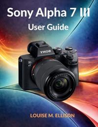 Ellison, L: Sony Alpha 7 III User Guide