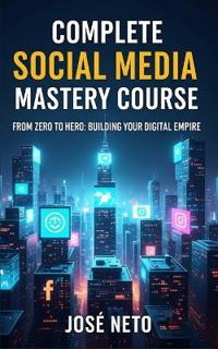 Neto, J: Complete Social Media Mastery Course