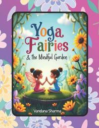 Sharma, V: Yoga Fairies & the Mindful Garden