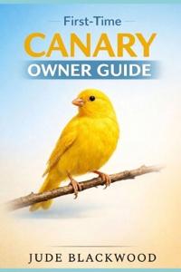 Blackwood, J: First-Time Canary Owner Guide