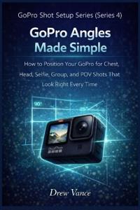 Vance, D: GoPro Angles Made Simple