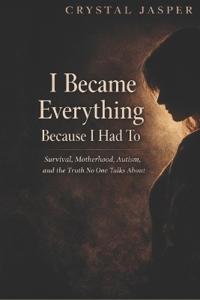 I Became Everything Because I Had To