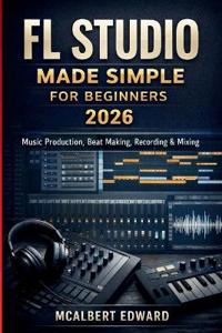 FL Studio Made Simple for Beginners 2026