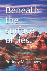 Beneath the surface of lies.