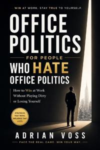 Office Politics for People Who Hate Office Politics