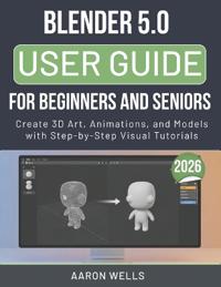 Blender 5.0 User Guide 2026 for Beginners and Seniors