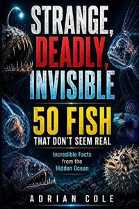 Strange, Deadly, Invisible 50 Fish That Don't Seem Real