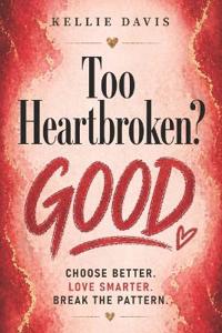 Too Heartbroken? GOOD.