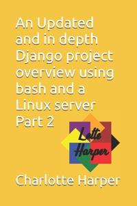 An Updated and in depth Django project overview using bash and a Linux server Part 2