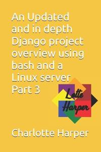 An Updated and in depth Django project overview using bash and a Linux server Part 3