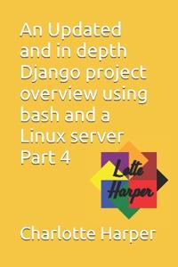 An Updated and in depth Django project overview using bash and a Linux server Part 4