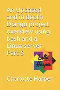 An Updated and in depth Django project overview using bash and a Linux server Part 6