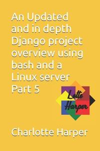 An Updated and in depth Django project overview using bash and a Linux server Part 5