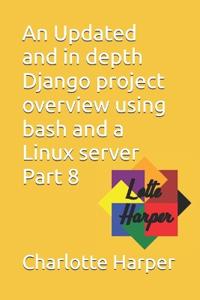 An Updated and in depth Django project overview using bash and a Linux server Part 8