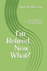I'm Retired Now What?