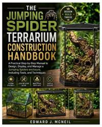 The Jumping Spider Terrarium Construction Handbook