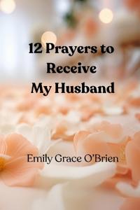 12 Prayers to Receive My Husband
