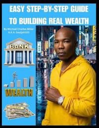 Easy Step-By-Step Guide to Building Real Wealth