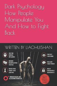 Dark Psychology : How People Manipulate You And How to Fight Back