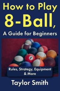 How to Play 8-Ball, a Guide for Beginners