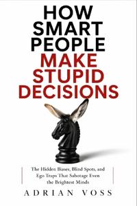 How Smart People Make Stupid Decisions