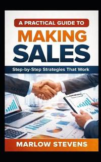 A Practical Guide to Making Sales