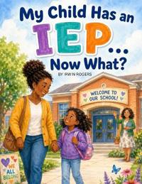 My Child has an IEP...Now What?