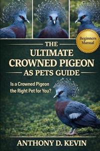 The Ultimate Crowned Pigeon as Pets Guide
