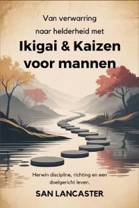 Van verwarring naar helderheid met Ikigai & Kaizen voor mannen