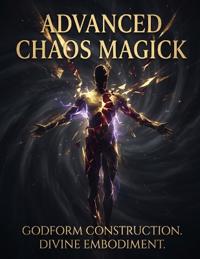 Advanced Chaos Magick. Godform Construction. Divine Embodiment.