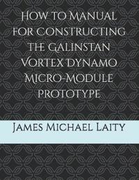 How to Manual for Constructing the Galinstan Vortex Dynamo Micro-Module Prototype
