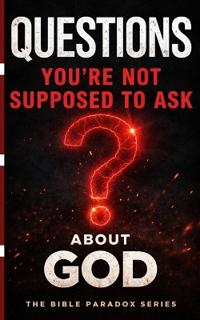 "Questions You're Not Supposed to Ask about God"
