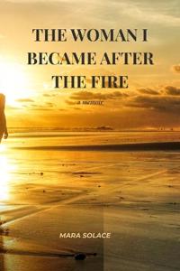 The Woman I Became After The Fire