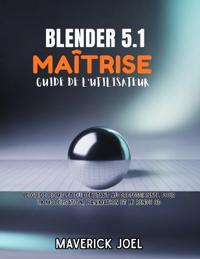 Blender 5.1 Maîtrise Guide de l'utilisateur
