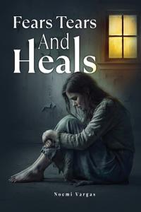 Fears Tears & Heals