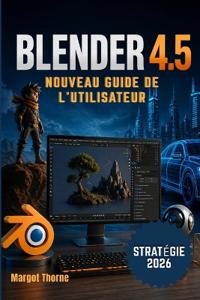 BLENDER 4.5 Guide de l'utilisateur 2026