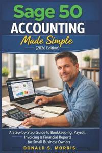 Sage 50 Accounting Made Simple (2026 Edition)