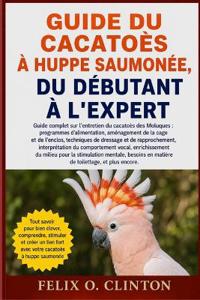 Guide Du Cacatoès À Huppe Saumonée, Du Débutant À l'Expert
