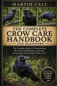 The Complete Crow Care Handbook