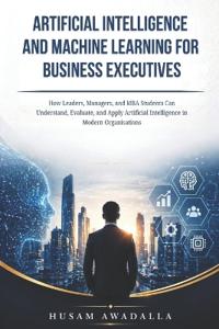 Artificial Intelligence and Machine Learning for Business Executives