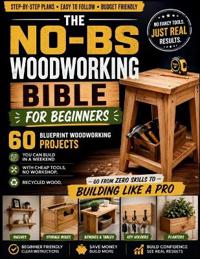 The No-BS Woodworking Bible for Beginners