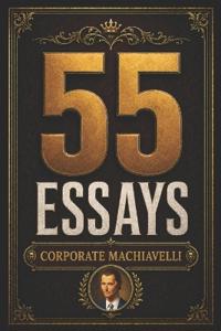 55 Essays by Corporate Machiavelli