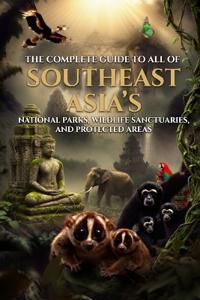 The Complete Guide to All Southeast Asia's National Parks, Wildlife Sanctuaries, and Protected Areas