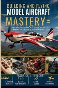 Building and Flying Model Aircraft Mastery