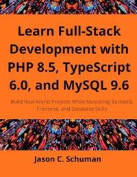 Learn Full-Stack Development with PHP 8.5, TypeScript 6.0, and MySQL 9.6