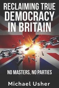 Reclaiming True Democracy in Britain. No Masters, No Parties