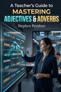 A Teacher's Guide to Mastering Adjectives & Adverbs
